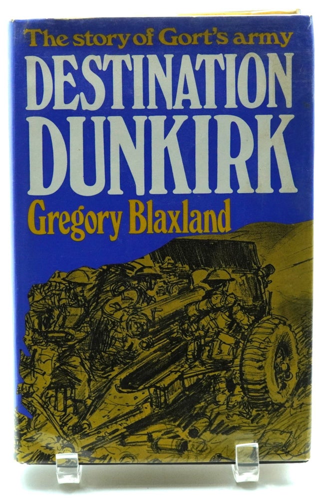 Item #008216 Destination Dunkirk: The Story of Gort's Army. Gregory Blaxland.